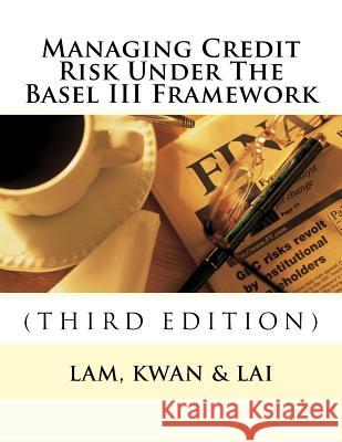 Managing Credit Risk Under The Basel III Framework Kwan, Edward Tak 9781719599702 Createspace Independent Publishing Platform