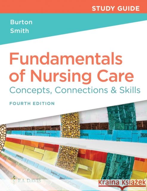Study Guide for Fundamentals of Nursing Care: Concepts, Connections & Skills Marti Burton David Smith 9781719644563 F. A. Davis Company