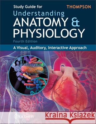 Study Guide for Understanding Anatomy & Physiology: A Visual, Auditory, Interactive Approach Gale Sloan Thompson 9781719647632 F.A. Davis Company