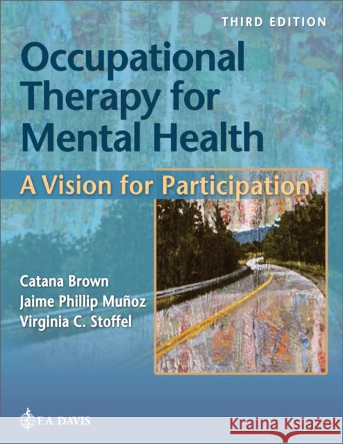 Occupational Therapy for Mental Health: A Vision for Participation Catana Brown Jaime Munoz Virginia C. Stoffel 9781719649667 F. A. Davis Company