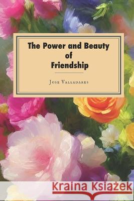 The Power and Beauty of Friendship Jose Valladares   9781719689236 CSP