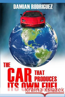 The Car That Produces Its Own Fuel Damian Rodriguez 9781719800327 Independently Published