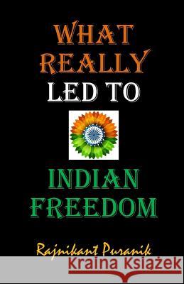 What Really Led to Indian Freedom Rajnikant Puranik 9781719806824