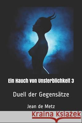 Ein Hauch Von Unsterblichkeit 3: Duell Der Gegensätze de Metz, Jean 9781719808217 Independently Published