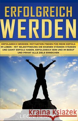 Erfolgreich werden: Motivation finden für mehr Erfolg im Leben - Mit Selbstfindung die eigenen Stärken stärken und damit Erfolg haben, erf Herzig, Leoni 9781719808798