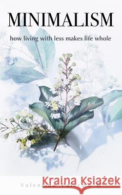 Minimalism: How Living with Less Makes Life Whole Valentina Palerm 9781719813372