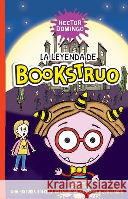 La leyenda de Bookstruo: Una historia sobre la creatividad y el amor a los libros Hector Domingo 9781719816007 Independently Published