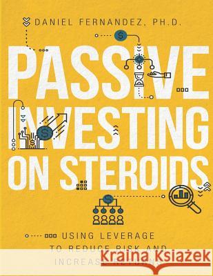 Passive Investing on Steroids: Using Leverage to Reduce Risk and Increase Returns Daniel Fernandez 9781719823593 Independently Published