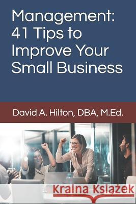 Management: 41 Tips to Improve Your Small Business Alexander Hilton David Hilton 9781719824880 Independently Published