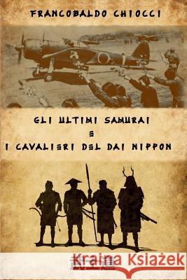 Gli Ultimi Samurai E I Cavalieri del Dai Nippon Francobaldo Chiocci 9781719825009 Independently Published