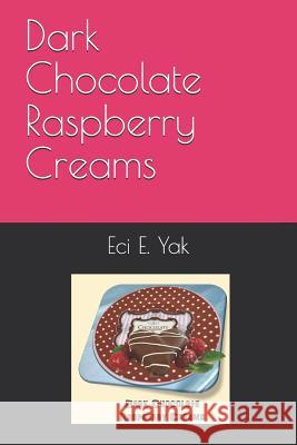 Dark Chocolate Raspberry Creams Eci E. Yak 9781719828901 Independently Published