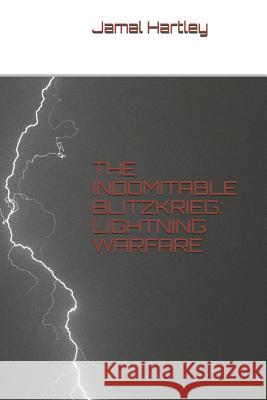 The Indomitable Blitzkrieg: Lightning Warfare Carlos Gomez Jamal Anthony Hartley 9781719829656 Independently Published