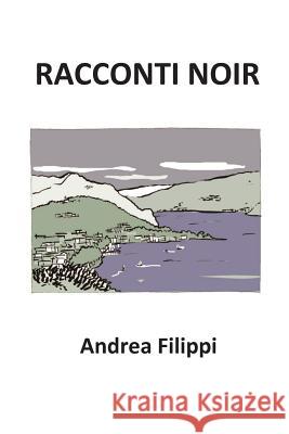 Racconti Noir Andrea Filippi 9781719829823 Independently Published