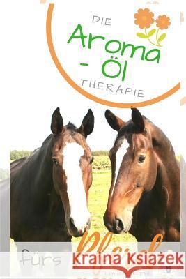 Die Aroma- Öl Therapie Fürs Pferd: Ätherische Öle Finden Für Pferde - Behandlung Und Heilungserfolge Skodnik, Klaudia 9781719830737 Independently Published