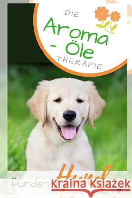 Die Aroma- Öl Therapie Für Den Hund: Ätherische Öle Für Den Hund - Behandlung Und Wirkung Skodnik, Klaudia 9781719830966 Independently Published