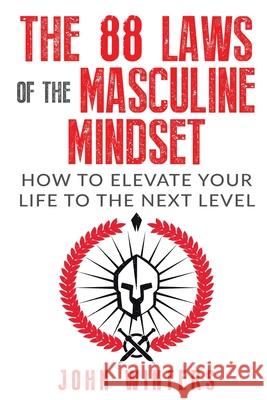 The 88 Laws Of The Masculine Mindset: How To Elevate Your Life To The Next Level Winters, John 9781719838634