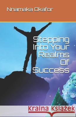 Stepping Into Your Realms of Success Angela Izuagba Nnamaka Okafor 9781719839846 Independently Published