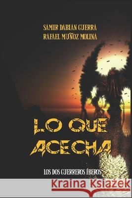 Lo que acecha: Los dos guerreros íberos Rafael Munoz Molina, Samir Dabian Guerra, Samir Dabian Guerra 9781719841351 Independently Published