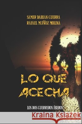 Lo que acecha: Los dos guerreros íberos Rafael Munoz Molina, Samir Dabian Guerra, Samir Dabian Guerra 9781719841351