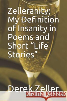 Zelleranity; My Definition of Insanity in Poems and Short 