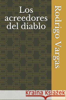 Los Acreedores del Diablo Rodrigo Adolfo Vargas 9781719844024