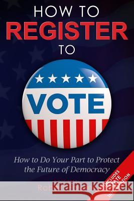 How to Register to Vote: How to Do Your Part to Protect the Future of Democracy Robert Fowler 9781719844178