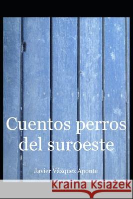 Cuentos perros del suroeste Vazquez Aponte, Javier 9781719846448 Independently Published