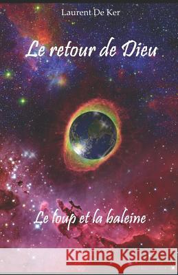 Le retour de Dieu - Le loup et la baleine Laurent de Ker 9781719847643 Independently Published