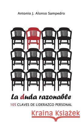 La duda razonable: 105 Claves de Liderazgo Personal Alonso Sampedro, Antonio J. 9781719848831