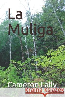 La Muliga Cameron Lally 9781719851084 Independently Published