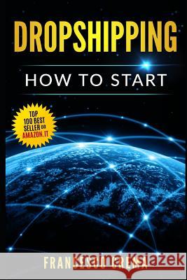 Dropshipping: How to Start Dropshipping with List of Suppliers for Dummies, Build Shopify Ecommerce, Choose the Right Product and St Francesco Crema 9781719851206 Independently Published