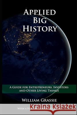 Applied Big History: A Guide for Entrepreneurs, Investors, and Other Living Things William Grassie 9781719853071