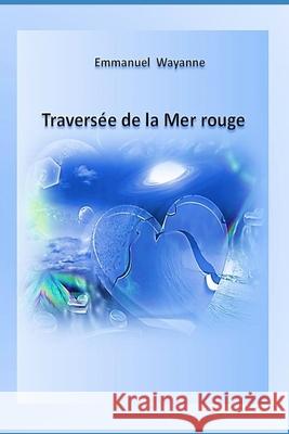 Traversée de la Mer rouge Emmanuel Wayanne 9781719854832