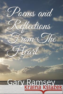 Poems and Reflections from the Heart Gary William Ramsey 9781719857024