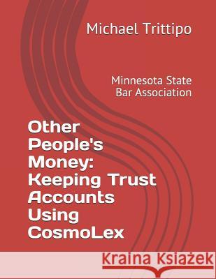 Other People's Money: Keeping Trust Accounts Using Cosmolex Michael Trittipo 9781719857598 Independently Published