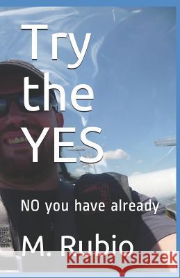 Try the Yes: No You Have Already M. Rubio 9781719859936 Independently Published