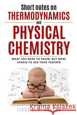 Short notes on thermodynamics and physical chemistry: What you need to know, but were afraid to ask your teacher Rocha, Ines M. 9781719860574 Independently Published