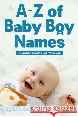 A-Z of Baby Boy Names: Choosing a Name For Your Son Harvey, Erica 9781719865012