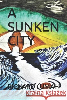 A Sunken City Richard Jumah 9781719867368 Independently Published
