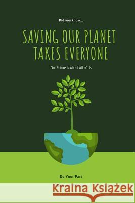 Saving Our Planet Takes Everyone: Our Future Is about All of Us Nero Farr 9781719868655 Independently Published