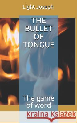 The Bullet of Tongue: The Game of Word Light Joseph 9781719872447 Independently Published