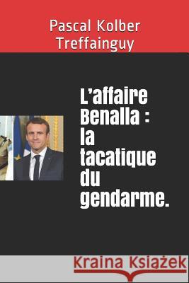 L'Affaire Benalla: La Tacatique Du Gendarme. Treffainguy, Pascal 9781719873086 Independently Published