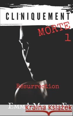 Cliniquement Morte - 1: Résurrection Morgane, Emma 9781719873833 Independently Published