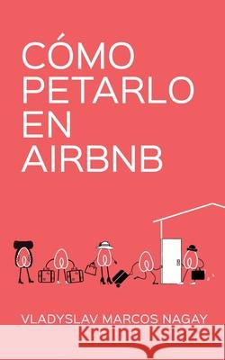Cómo Petarlo en Airbnb Marcos Nagay, Vladyslav 9781719874496 Independently Published