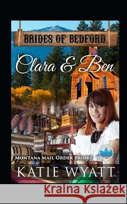 Clara & Ben: Montana Mail order Brides Katie Wyatt 9781719874878