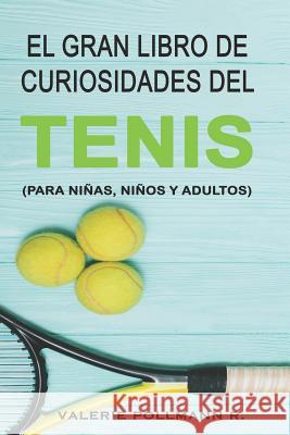 El Gran Libro de Curiosidades del TENIS: para niñas, niños y adultos Pollmann R., Valerie 9781719875134 Independently Published