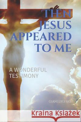 Then Jesus appeared to me Sio, Gianluigi 9781719875295 Independently Published