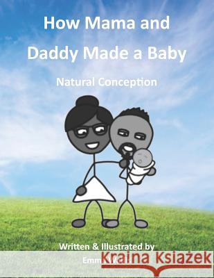 How Mama and Daddy Made a Baby: Natural Conception Emma Wallis 9781719875813 Independently Published