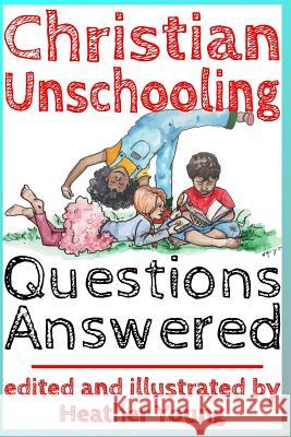 Christian Unschooling Questions Answered Karen Bieman Jessica Bowman Carma Paden 9781719875868 Independently Published