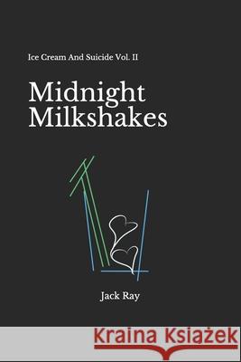 Midnight Milkshakes: Ice Cream And Suicide Vol. II Ray, Jack 9781719880602 Independently Published